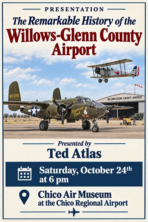 Flyer reading Presentation, The Remarkable History of the Willows-Glenn County Airport, presented by Ted Atlas, Saturday October 24th at 6 pm, Chico Air Museum at the Chico Regional Airport, over artwork of a B-25 bomber and a biplane at the airport hangar